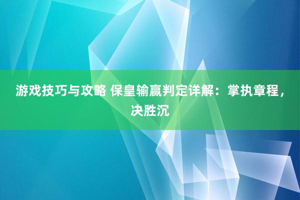 游戏技巧与攻略 保皇输赢判定详解：掌执章程，决胜沉