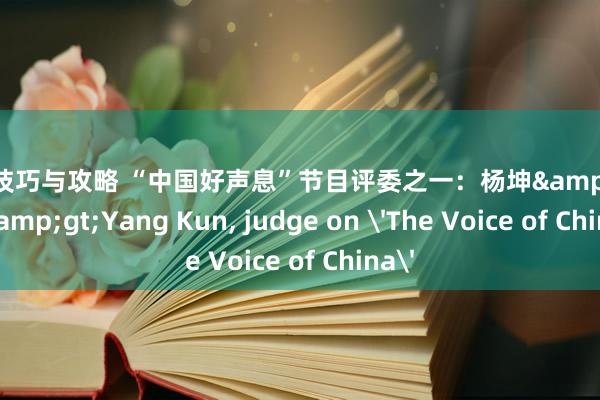 游戏技巧与攻略 “中国好声息”节目评委之一：杨坤&lt;br/&gt;Yang Kun, judge on 'The Voice of China'