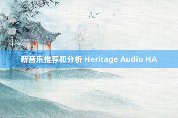 新音乐推荐和分析 Heritage Audio HA