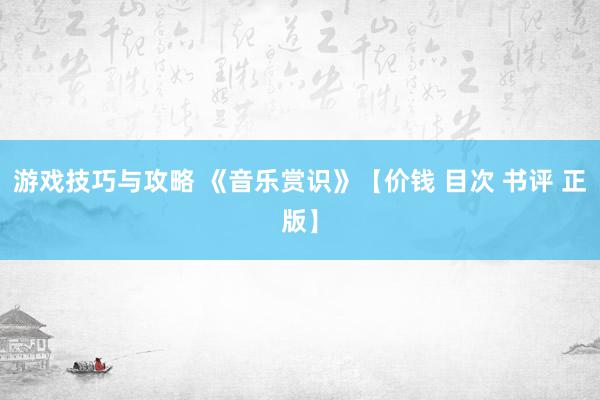 游戏技巧与攻略 《音乐赏识》【价钱 目次 书评 正版】